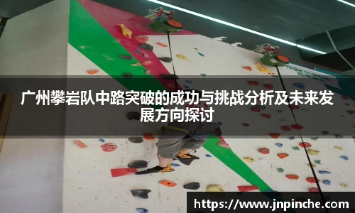广州攀岩队中路突破的成功与挑战分析及未来发展方向探讨