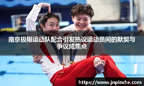 南京极限运动队配合引发热议运动员间的默契与争议成焦点
