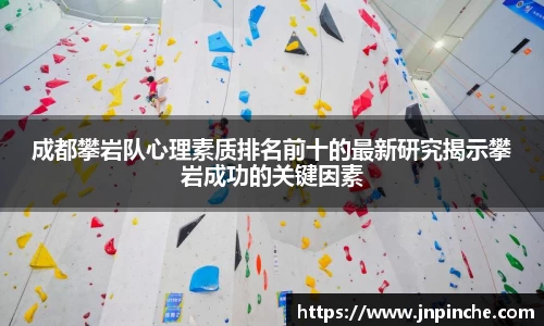 成都攀岩队心理素质排名前十的最新研究揭示攀岩成功的关键因素