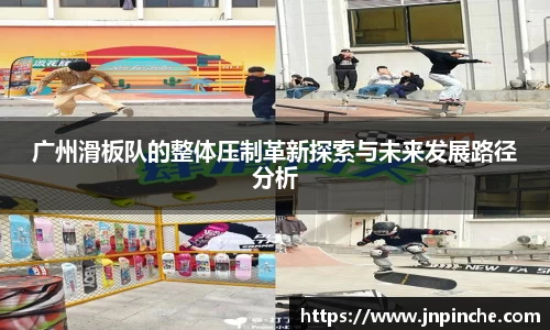 广州滑板队的整体压制革新探索与未来发展路径分析